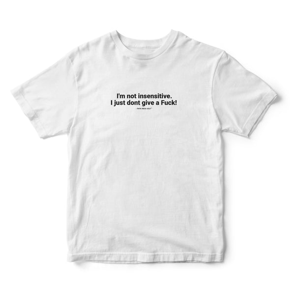 I'm Not Insensitive. I Just Don't Give a Fuck Tshirt