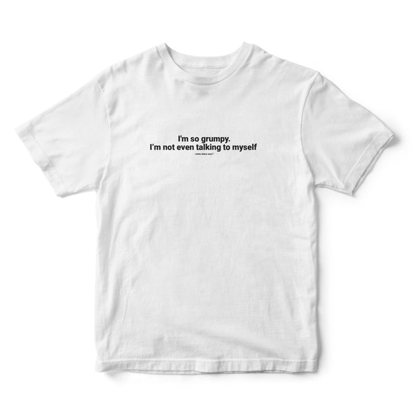 I'm So Grumpy I'm Not Even Talking to Myself Tshirt